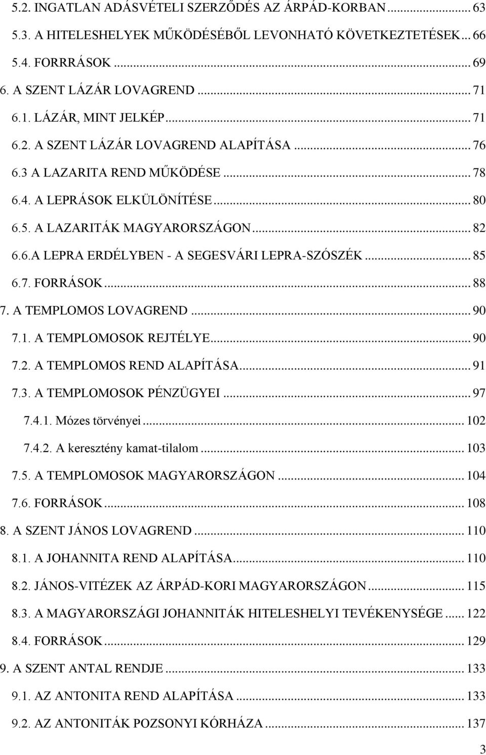 .. 85 6.7. FORRÁSOK... 88 7. A TEMPLOMOS LOVAGREND... 90 7.1. A TEMPLOMOSOK REJTÉLYE... 90 7.2. A TEMPLOMOS REND ALAPÍTÁSA... 91 7.3. A TEMPLOMOSOK PÉNZÜGYEI... 97 7.4.1. Mózes törvényei... 102 7.4.2. A keresztény kamat-tilalom.