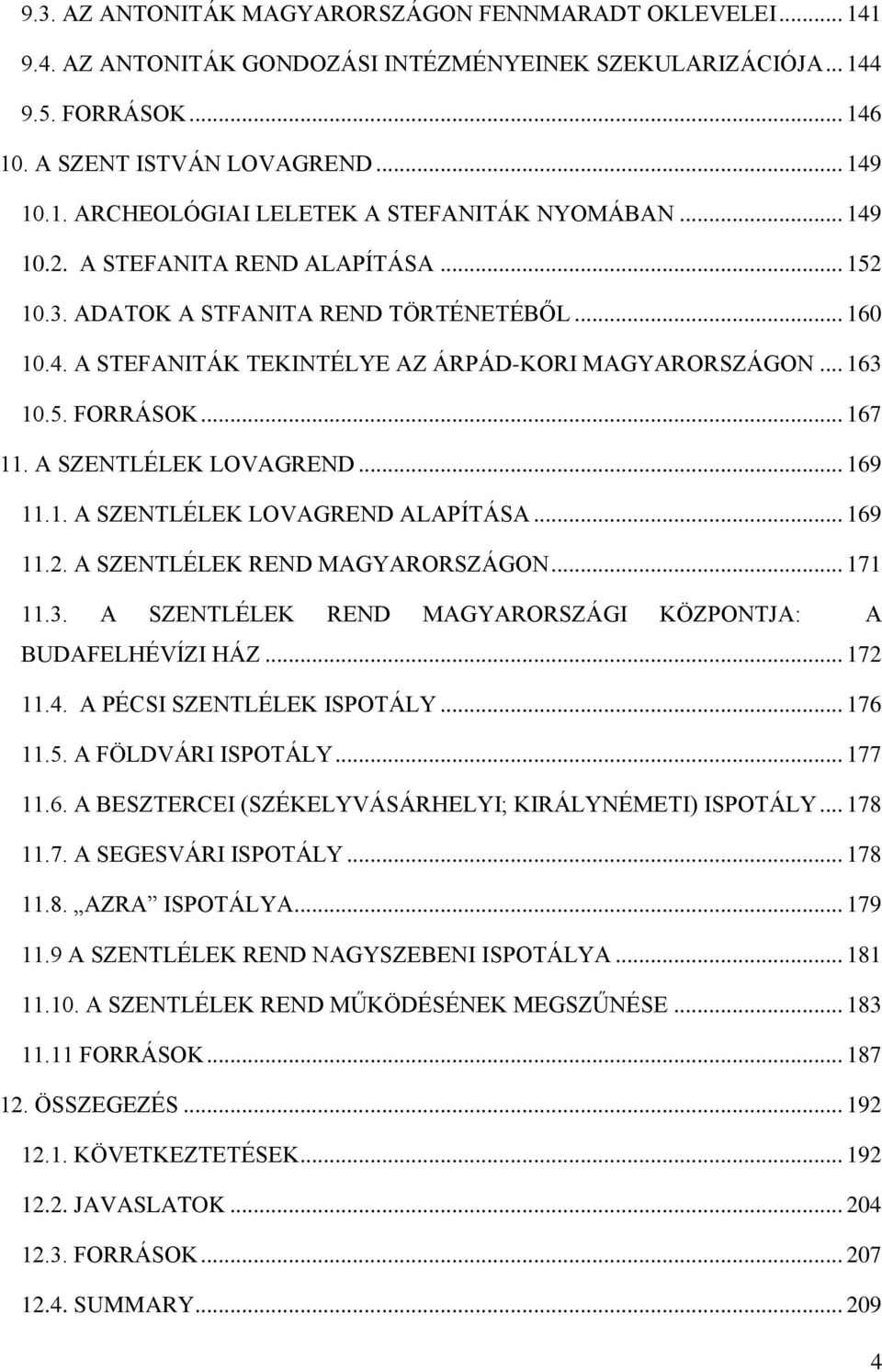 A SZENTLÉLEK LOVAGREND... 169 11.1. A SZENTLÉLEK LOVAGREND ALAPÍTÁSA... 169 11.2. A SZENTLÉLEK REND MAGYARORSZÁGON... 171 11.3. A SZENTLÉLEK REND MAGYARORSZÁGI KÖZPONTJA: A BUDAFELHÉVÍZI HÁZ... 172 11.