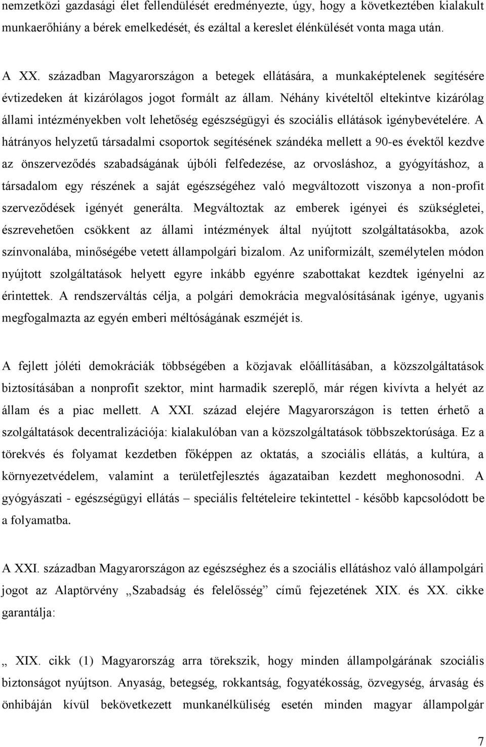 Néhány kivételtől eltekintve kizárólag állami intézményekben volt lehetőség egészségügyi és szociális ellátások igénybevételére.