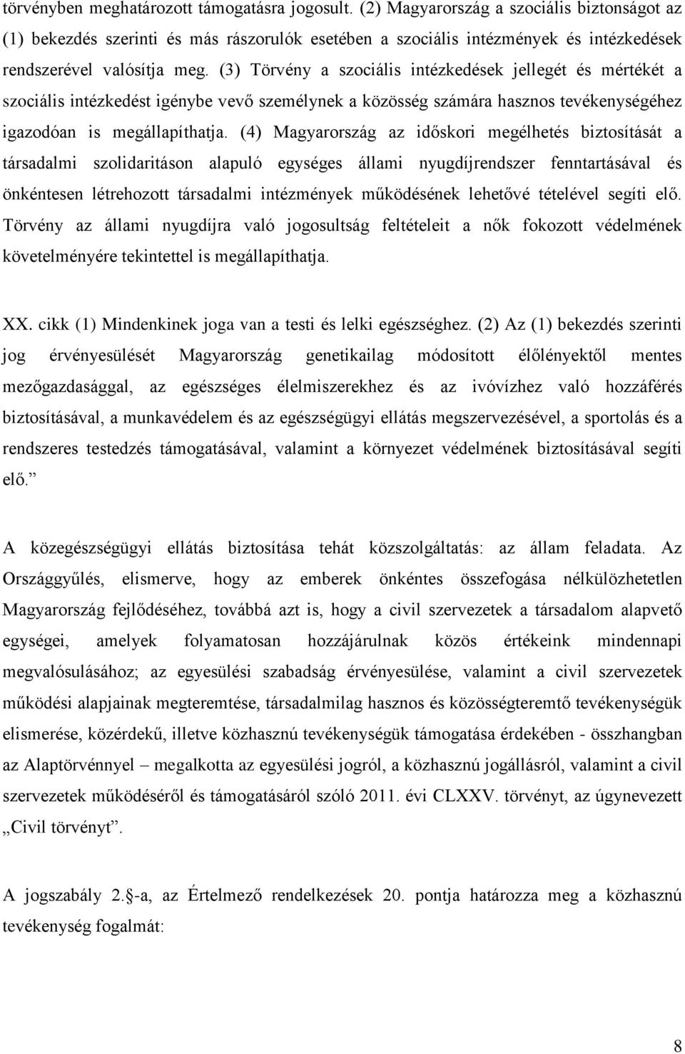 (3) Törvény a szociális intézkedések jellegét és mértékét a szociális intézkedést igénybe vevő személynek a közösség számára hasznos tevékenységéhez igazodóan is megállapíthatja.