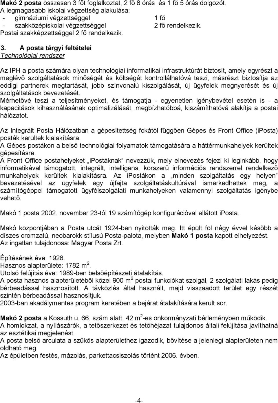 A posta tárgyi feltételei Technológiai rendszer Az IPH a posta számára olyan technológiai informatikai infrastruktúrát biztosít, amely egyrészt a meglévő szolgáltatások minőségét és költségét