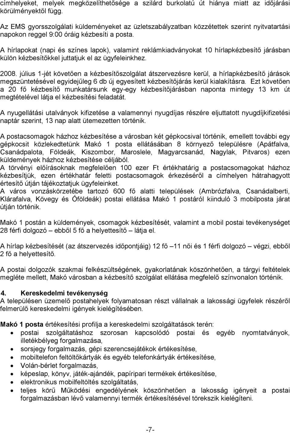 A hírlapokat (napi és színes lapok), valamint reklámkiadványokat 10 hírlapkézbesítő járásban külön kézbesítőkkel juttatjuk el az ügyfeleinkhez. 2008.