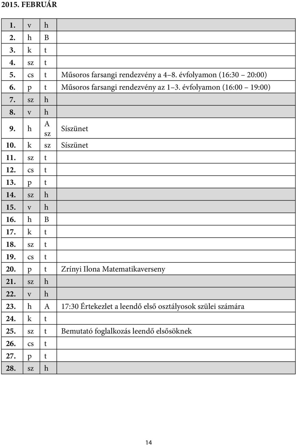 cs t 13. p t 14. sz h 15. v h 16. h B 17. k t 18. sz t 19. cs t 20. p t Zrínyi Ilona Matematikaverseny 21. sz h 22. v h 23.