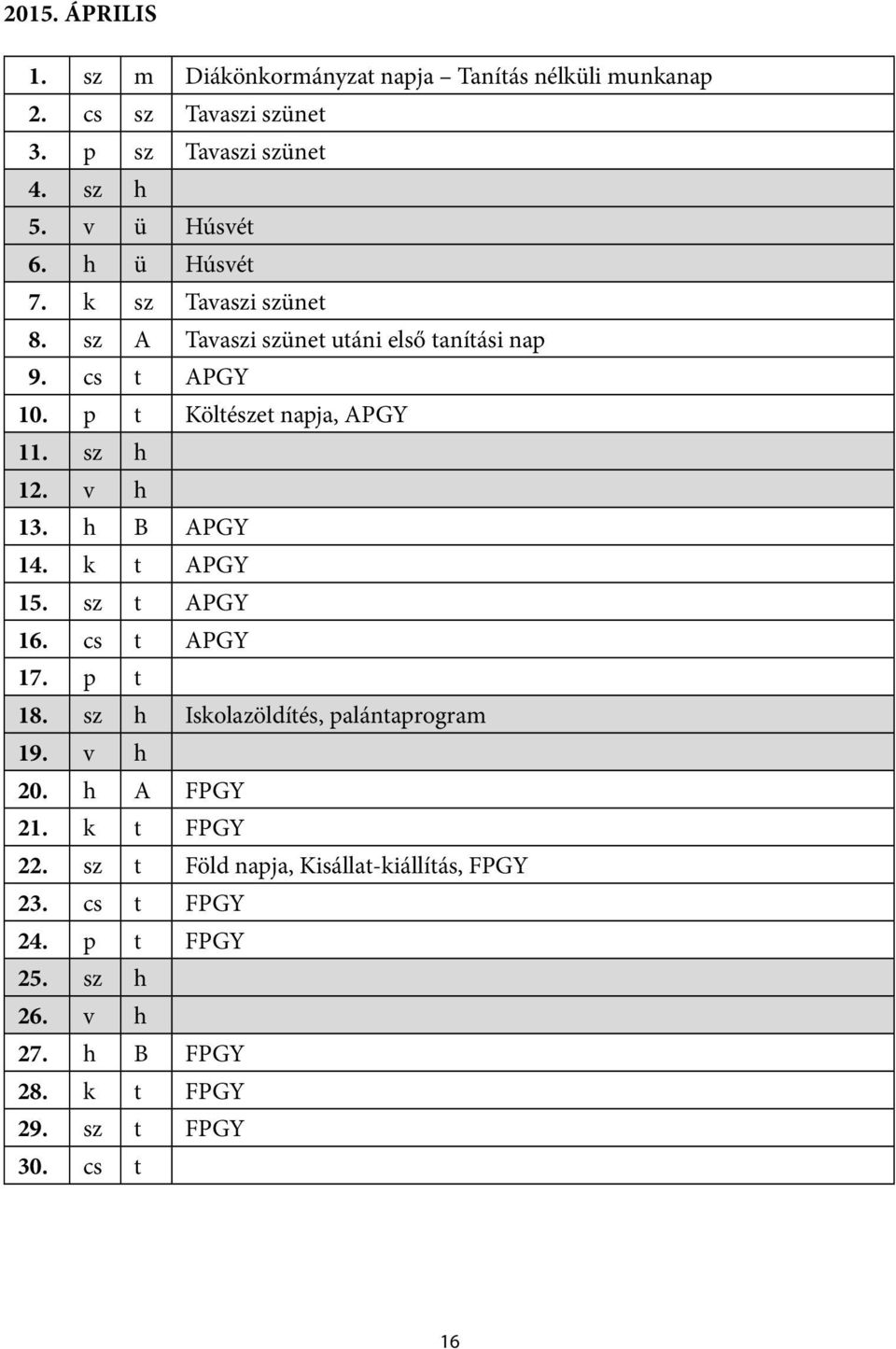 p t Költészet napja, APGY 11. sz h 12. v h 13. h B APGY 14. k t APGY 15. sz t APGY 16. cs t APGY 17. p t 18.