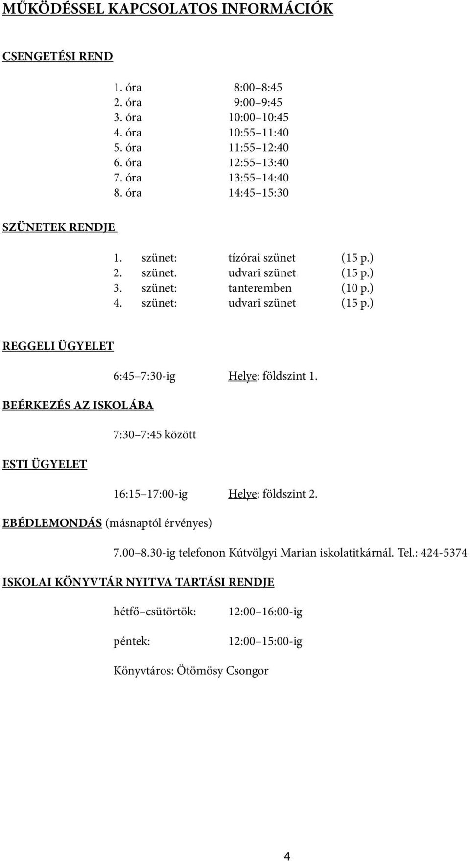 szünet: udvari szünet (15 p.) REGGELI ÜGYELET 6:45 7:30-ig Helye: földszint 1. BEÉRKEZÉS AZ ISKOLÁBA 7:30 7:45 között ESTI ÜGYELET 16:15 17:00-ig Helye: földszint 2.