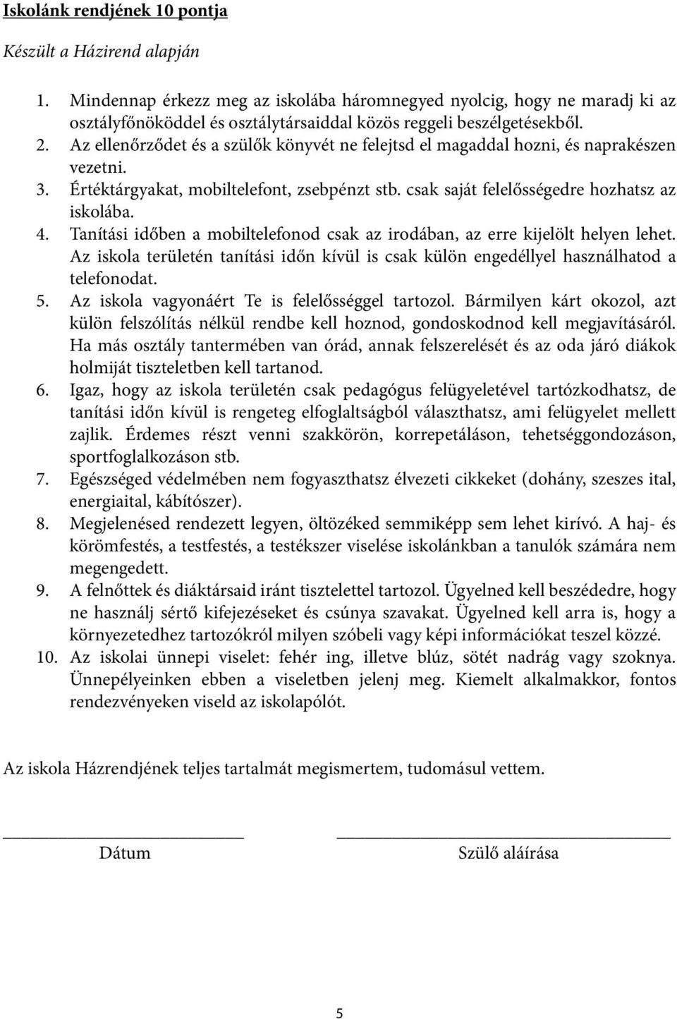 Az ellenőrződet és a szülők könyvét ne felejtsd el magaddal hozni, és naprakészen vezetni. 3. Értéktárgyakat, mobiltelefont, zsebpénzt stb. csak saját felelősségedre hozhatsz az iskolába. 4.