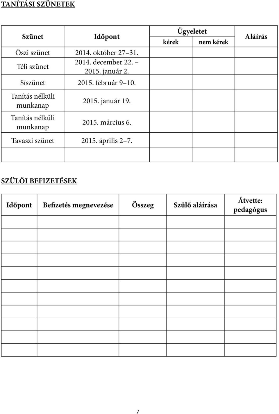 Tanítás nélküli munkanap Tanítás nélküli munkanap 2015. január 19. 2015. március 6.