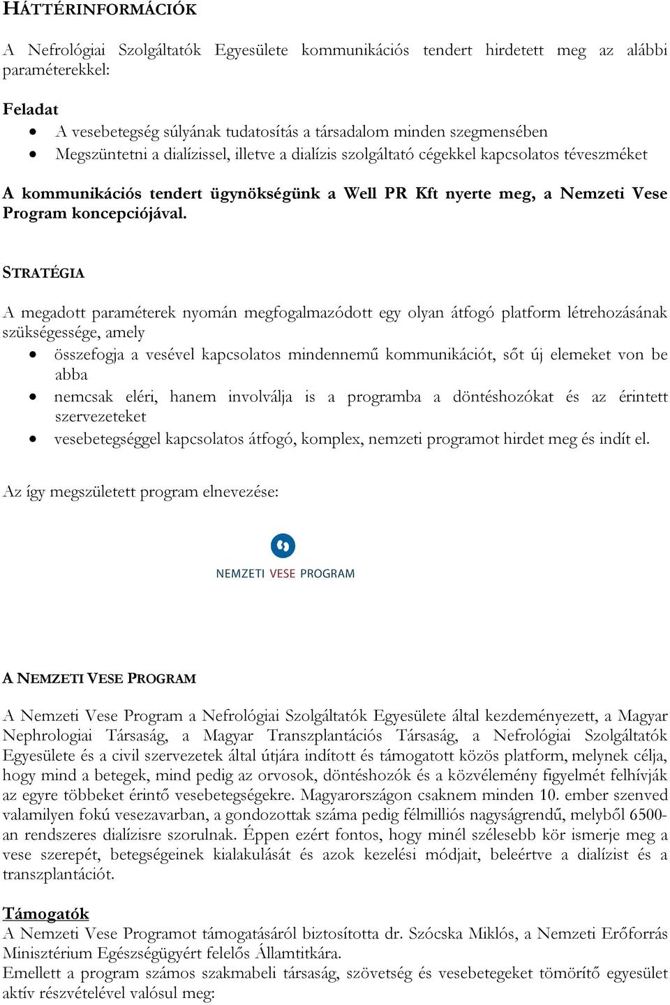 STRATÉGIA A megadott paraméterek nyomán megfogalmazódott egy olyan átfogó platform létrehozásának szükségessége, amely összefogja a vesével kapcsolatos mindennemű kommunikációt, sőt új elemeket von