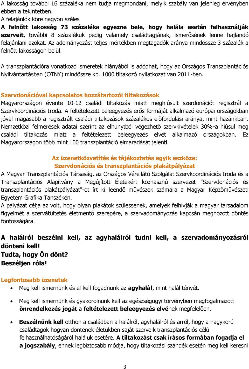 felajánlani azokat. Az adományozást teljes mértékben megtagadók aránya mindössze 3 százalék a felnőtt lakosságon belül.