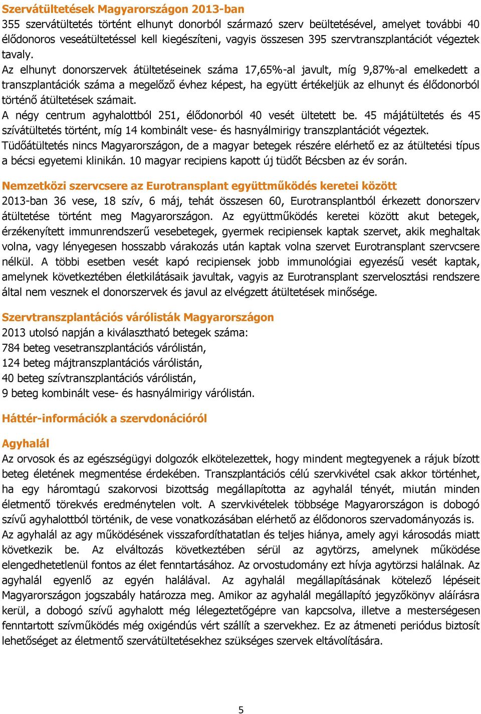 Az elhunyt donorszervek átültetéseinek száma 17,65%-al javult, míg 9,87%-al emelkedett a transzplantációk száma a megelőző évhez képest, ha együtt értékeljük az elhunyt és élődonorból történő