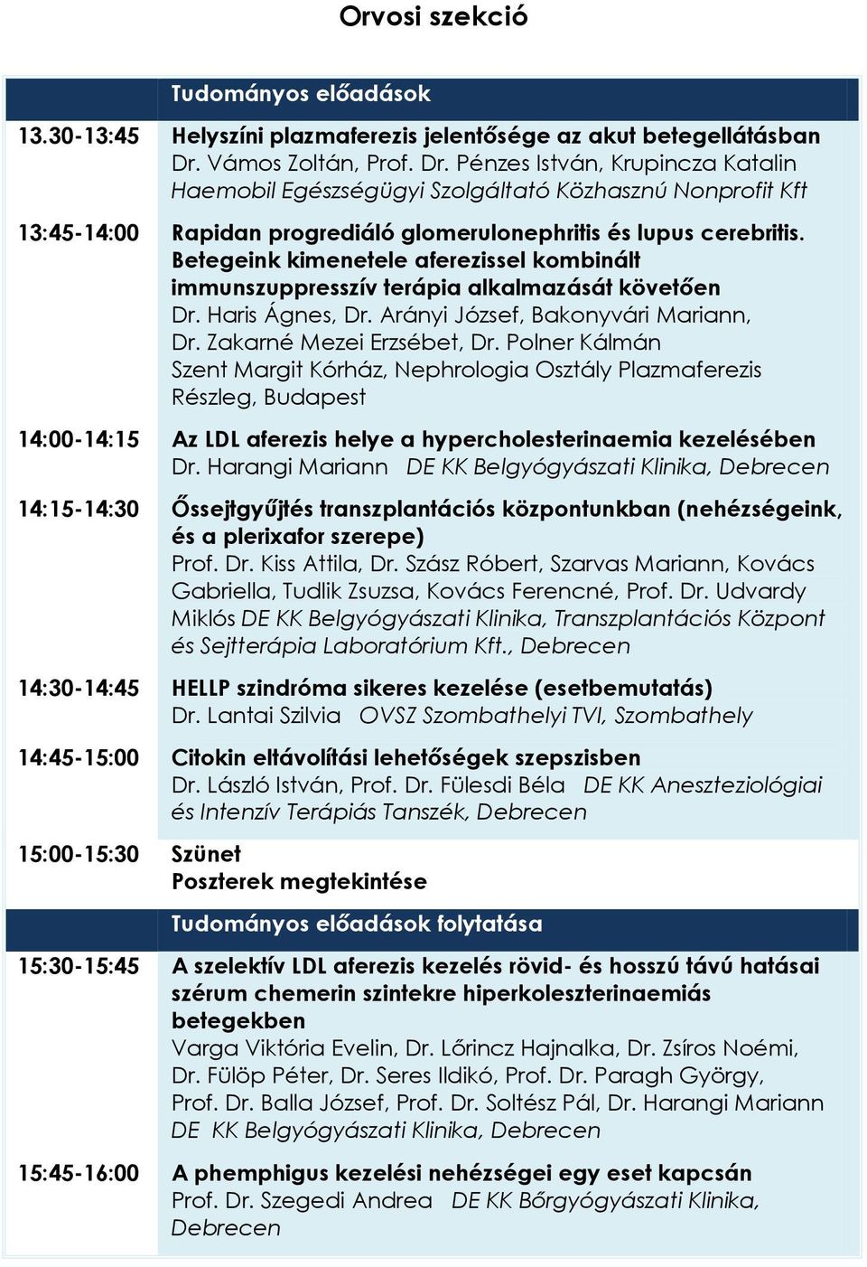 Betegeink kimenetele aferezissel kombinált immunszuppresszív terápia alkalmazását követően Dr. Haris Ágnes, Dr. Arányi József, Bakonyvári Mariann, Dr. Zakarné Mezei Erzsébet, Dr.