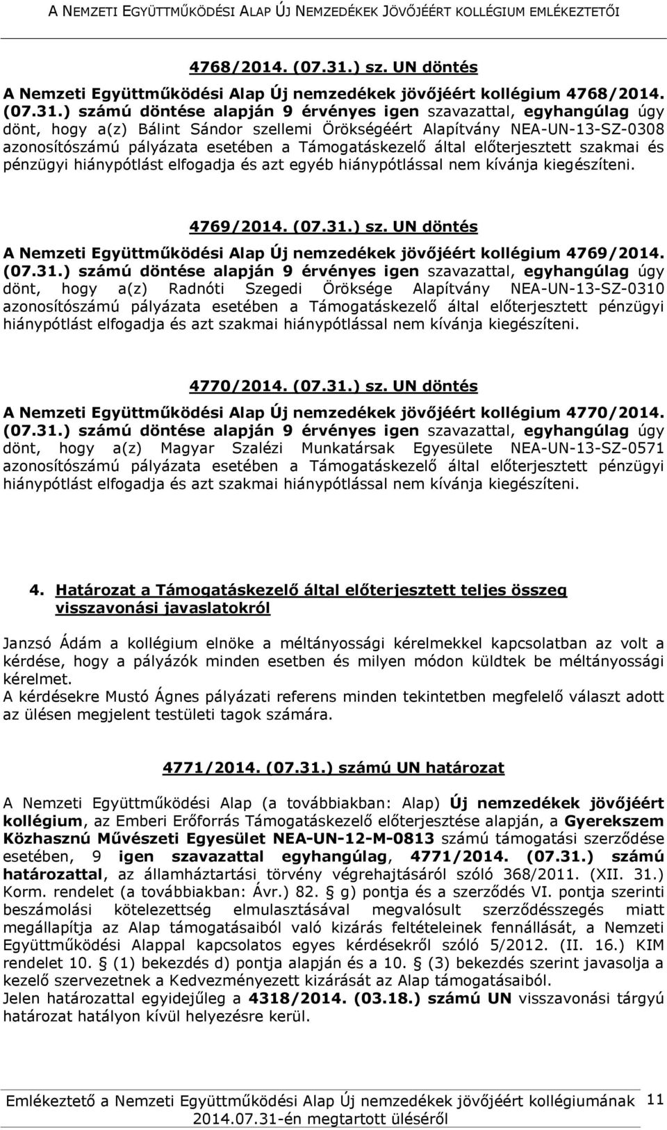 azt egyéb hiánypótlással nem kívánja kiegészíteni. 4769/2014. (07.31.) sz. UN döntés A Nemzeti Együttműködési Alap Új nemzedékek jövőjéért kollégium 4769/2014.