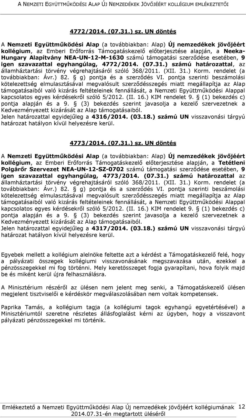 NEA-UN-12-M-1630 számú támogatási szerződése esetében, 9 igen szavazattal egyhangúlag, 4772/2014. (07.31.) számú határozattal, az államháztartási törvény végrehajtásáról szóló 368/2011. (XII. 31.