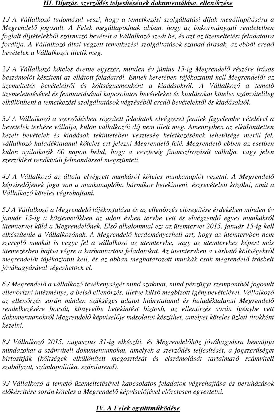 A Vállalkozó által végzett temetkezési szolgáltatások szabad árasak, az ebből eredő bevételek a Vállalkozót illetik meg. 2.