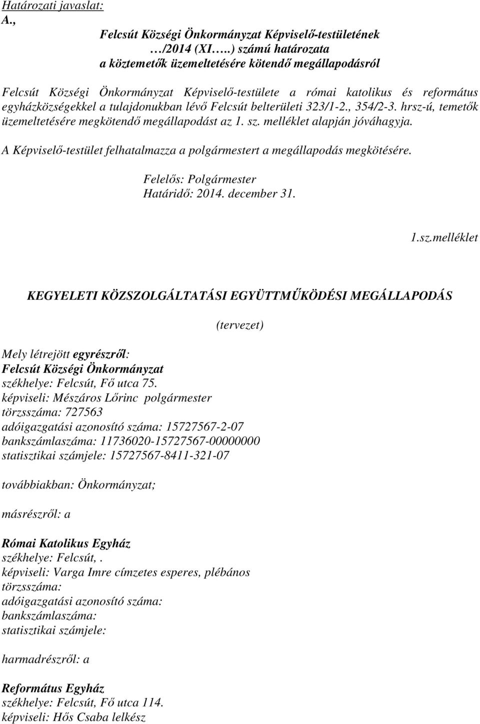 belterületi 323/1-2., 354/2-3. hrsz-ú, temetők üzemeltetésére megkötendő megállapodást az 1. sz. melléklet alapján jóváhagyja.