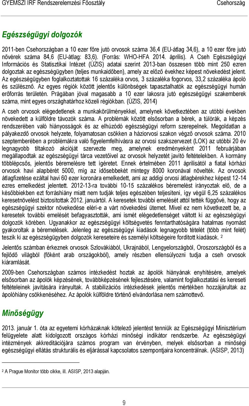 növekedést jelent. Az egészségügyben foglalkoztatottak 16 százaléka orvos, 3 százaléka fogorvos, 33,2 százaléka ápoló és szülésznő.