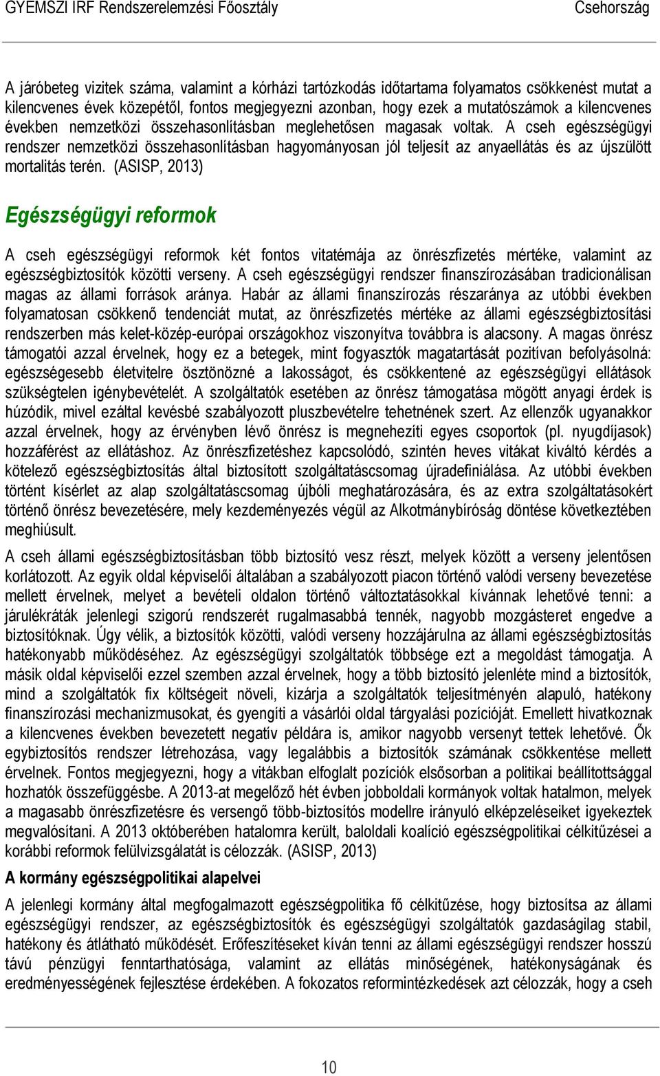 A cseh egészségügyi rendszer nemzetközi összehasonlításban hagyományosan jól teljesít az anyaellátás és az újszülött mortalitás terén.