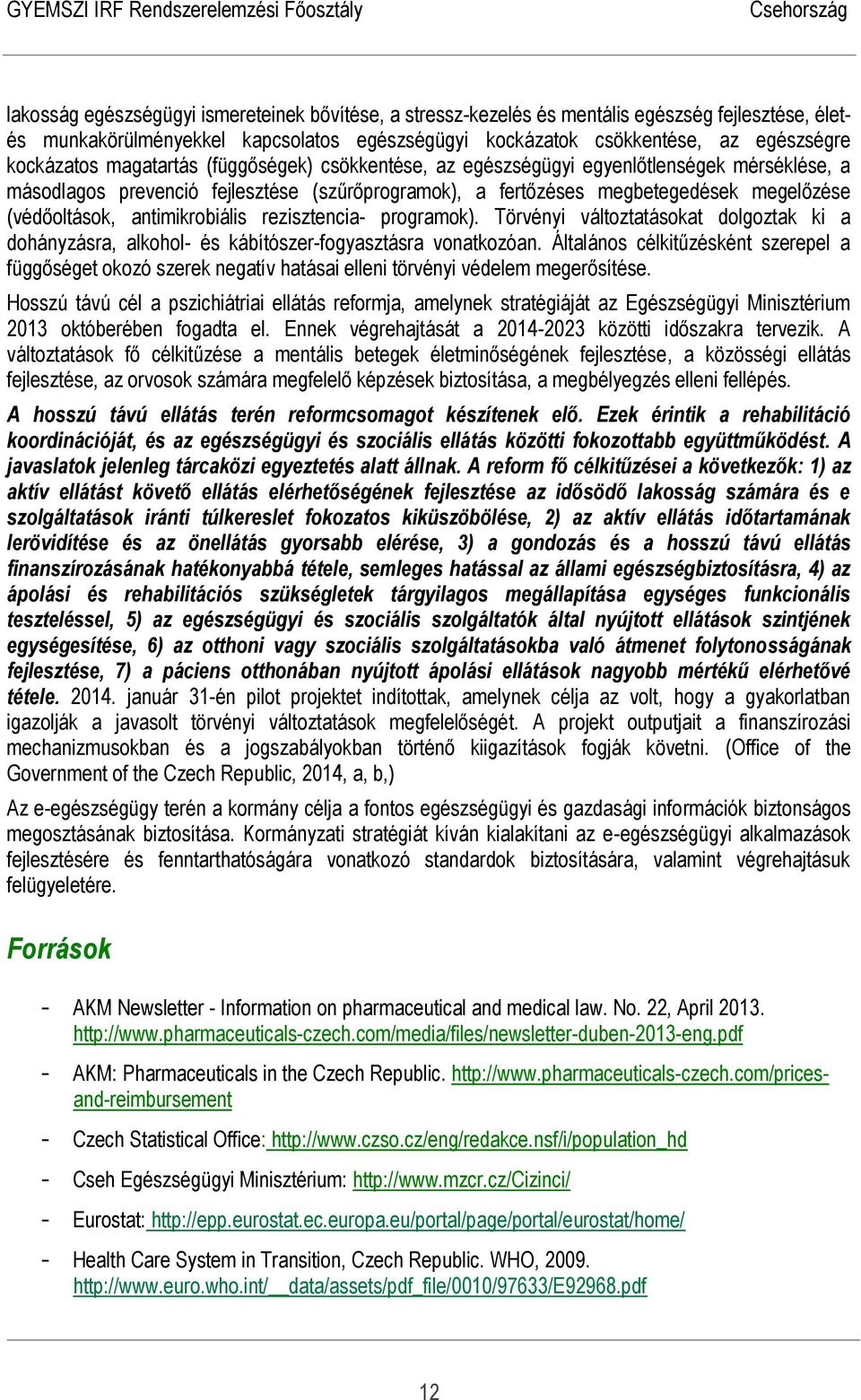 antimikrobiális rezisztencia- programok). Törvényi változtatásokat dolgoztak ki a dohányzásra, alkohol- és kábítószer-fogyasztásra vonatkozóan.