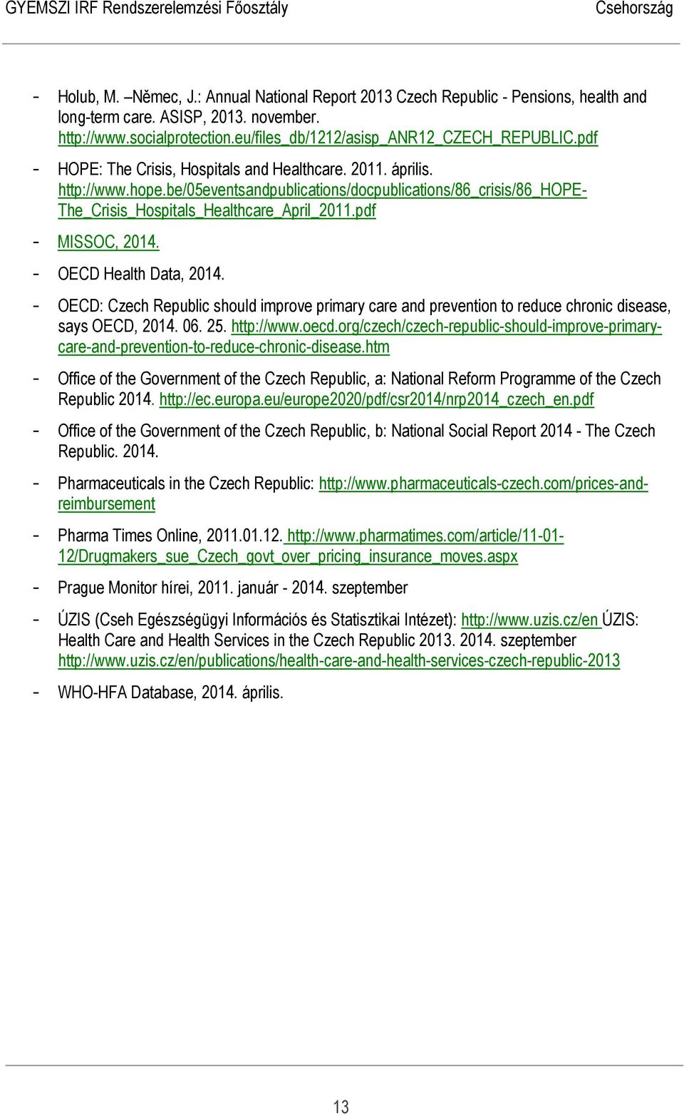 pdf - MISSOC, 2014. - OECD Health Data, 2014. - OECD: Czech Republic should improve primary care and prevention to reduce chronic disease, says OECD, 2014. 06. 25. http://www.oecd.