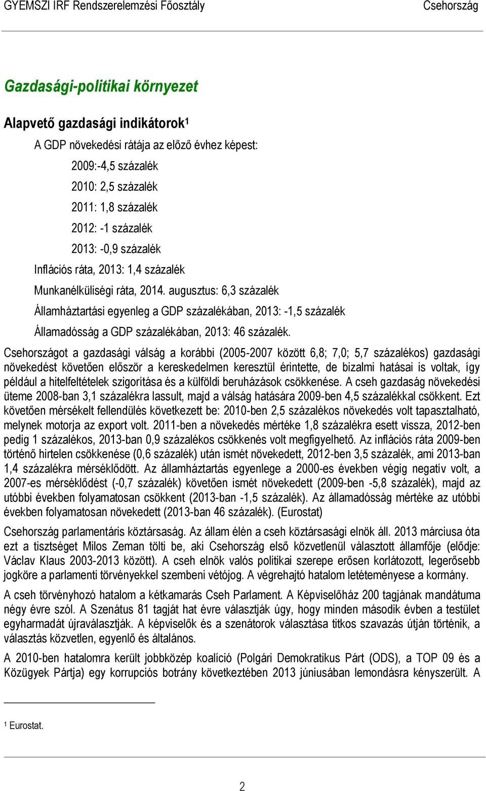 augusztus: 6,3 százalék Államháztartási egyenleg a GDP százalékában, 2013: -1,5 százalék Államadósság a GDP százalékában, 2013: 46 százalék.