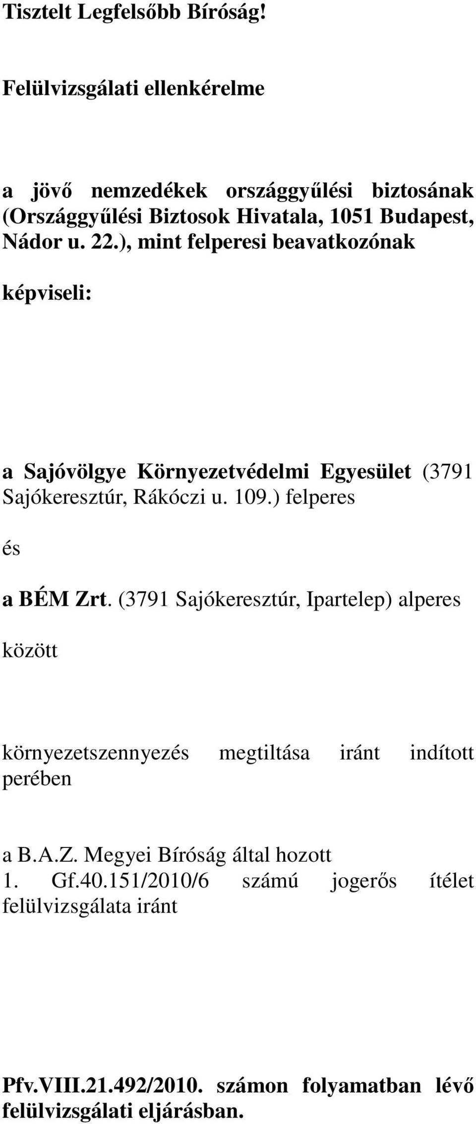 ), mint felperesi beavatkozónak képviseli: a Sajóvölgye Környezetvédelmi Egyesület (3791 Sajókeresztúr, Rákóczi u. 109.) felperes és a BÉM Zrt.