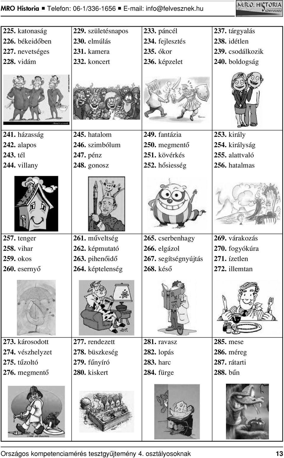 királyság 255. alattvaló 256. hatalmas 257. tenger 258. vihar 259. okos 260. esernyô 261. mûveltség 262. képmutató 263. pihenôidô 264. képtelenség 265. cserbenhagy 266. elgázol 267.