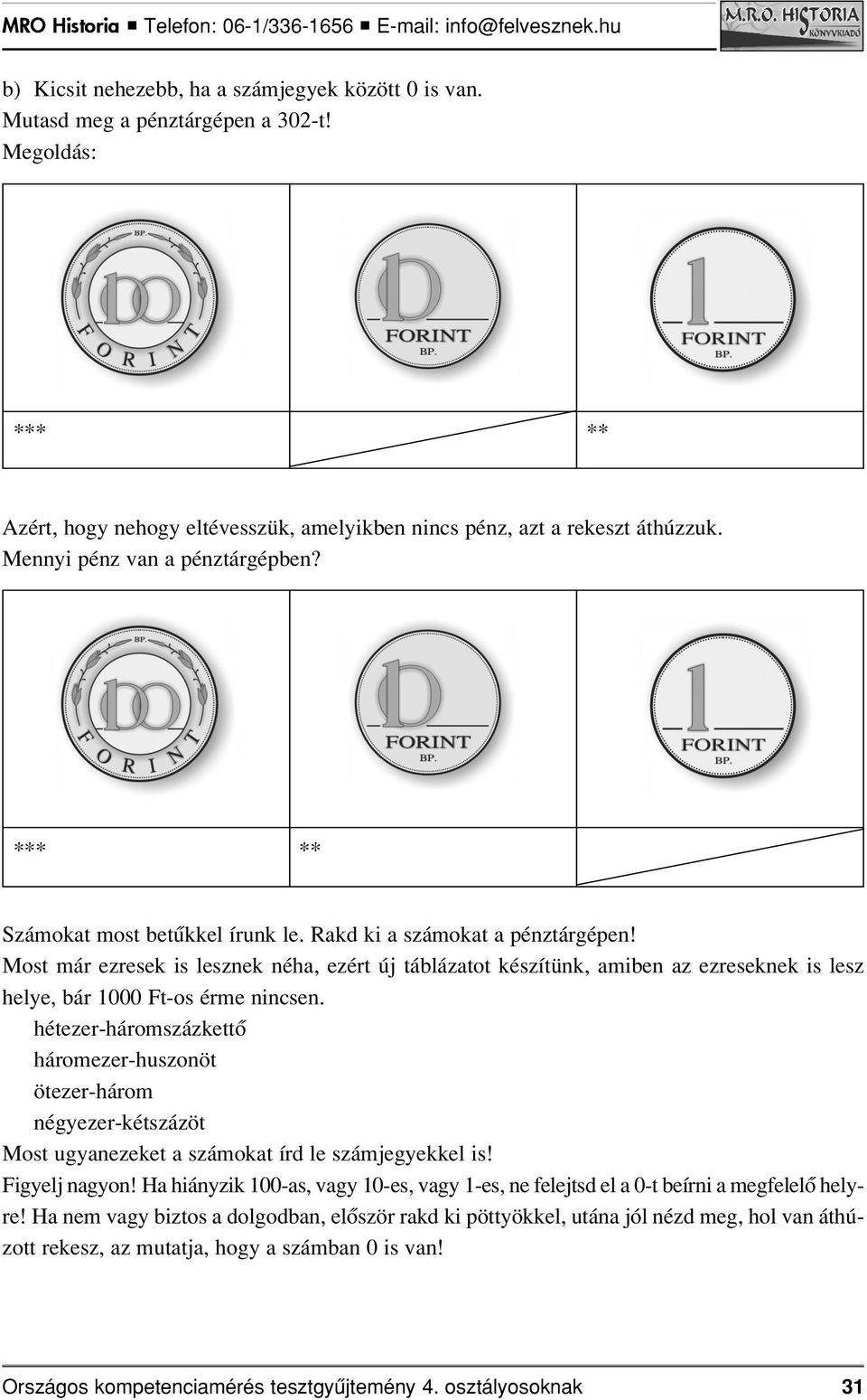 Most már ezresek is lesznek néha, ezért új táblázatot készítünk, amiben az ezreseknek is lesz helye, bár 1000 Ft-os érme nincsen.