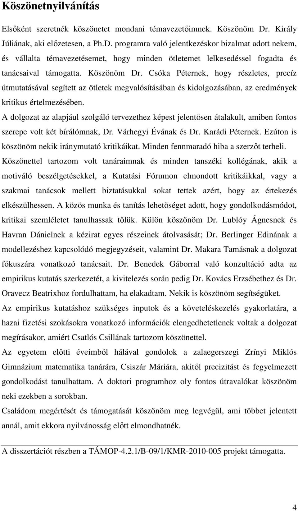 Köszönöm Dr. Csóka Péternek, hogy részletes, recíz útmutatásával segített az ötletek megvalósításában és kidolgozásában, az eredmények kritikus értelmezésében.