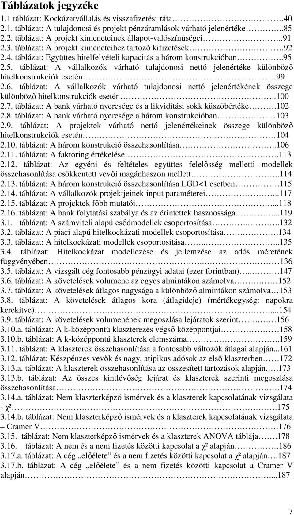 2.5. táblázat: A vállalkozók várható tulajdonosi nettó jelenértéke különbözı hitelkonstrukciók esetén 99 2.6.