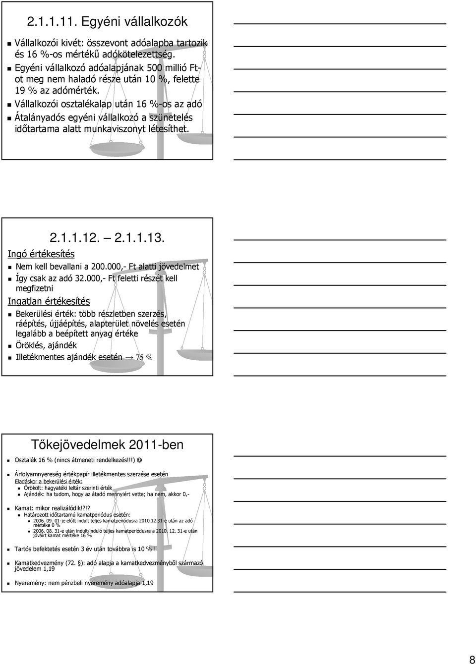 Vállalkozói osztalékalap után 16 %-os az adó Átalányadós egyéni vállalkozó a szünetelés időtartama alatt munkaviszonyt létesíthet. Ingó értékesítés 2.1.1.12. 2.1.1.13. Nem kell bevallani a 200.