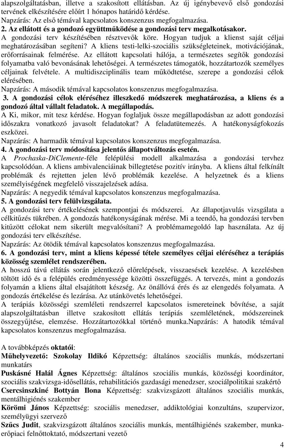 Hogyan tudjuk a klienst saját céljai meghatározásában segíteni? A kliens testi-lelki-szociális szükségleteinek, motivációjának, erőforrásainak felmérése.