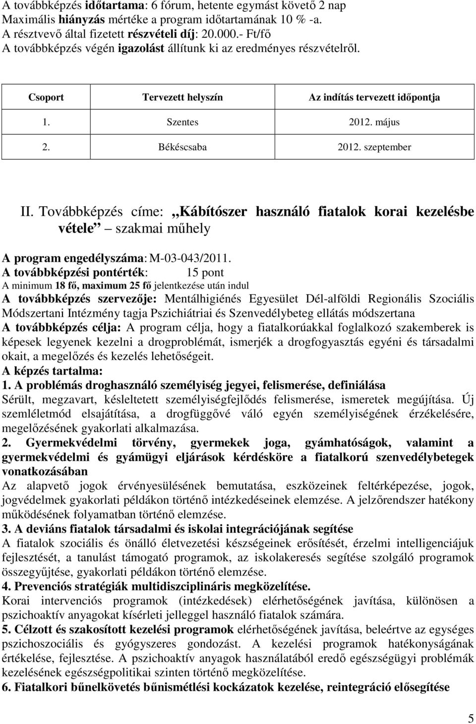 Továbbképzés címe: Kábítószer használó fiatalok korai kezelésbe vétele szakmai műhely A program engedélyszáma: M-03-043/2011.