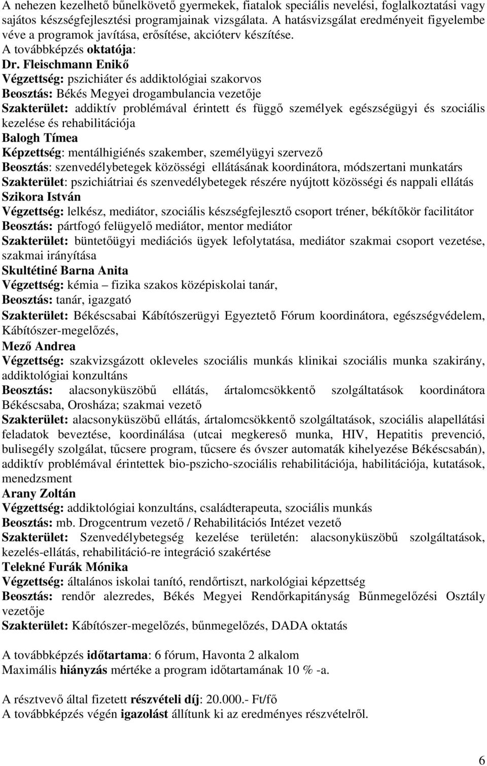 Fleischmann Enikő Végzettség: pszichiáter és addiktológiai szakorvos Beosztás: Békés Megyei drogambulancia vezetője Szakterület: addiktív problémával érintett és függő személyek egészségügyi és