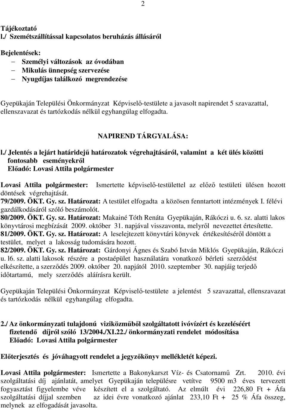 Képviselő-testülete a javasolt napirendet 5 szavazattal, ellenszavazat és tartózkodás nélkül egyhangúlag elfogadta. NAPIREND TÁRGYALÁSA: l.