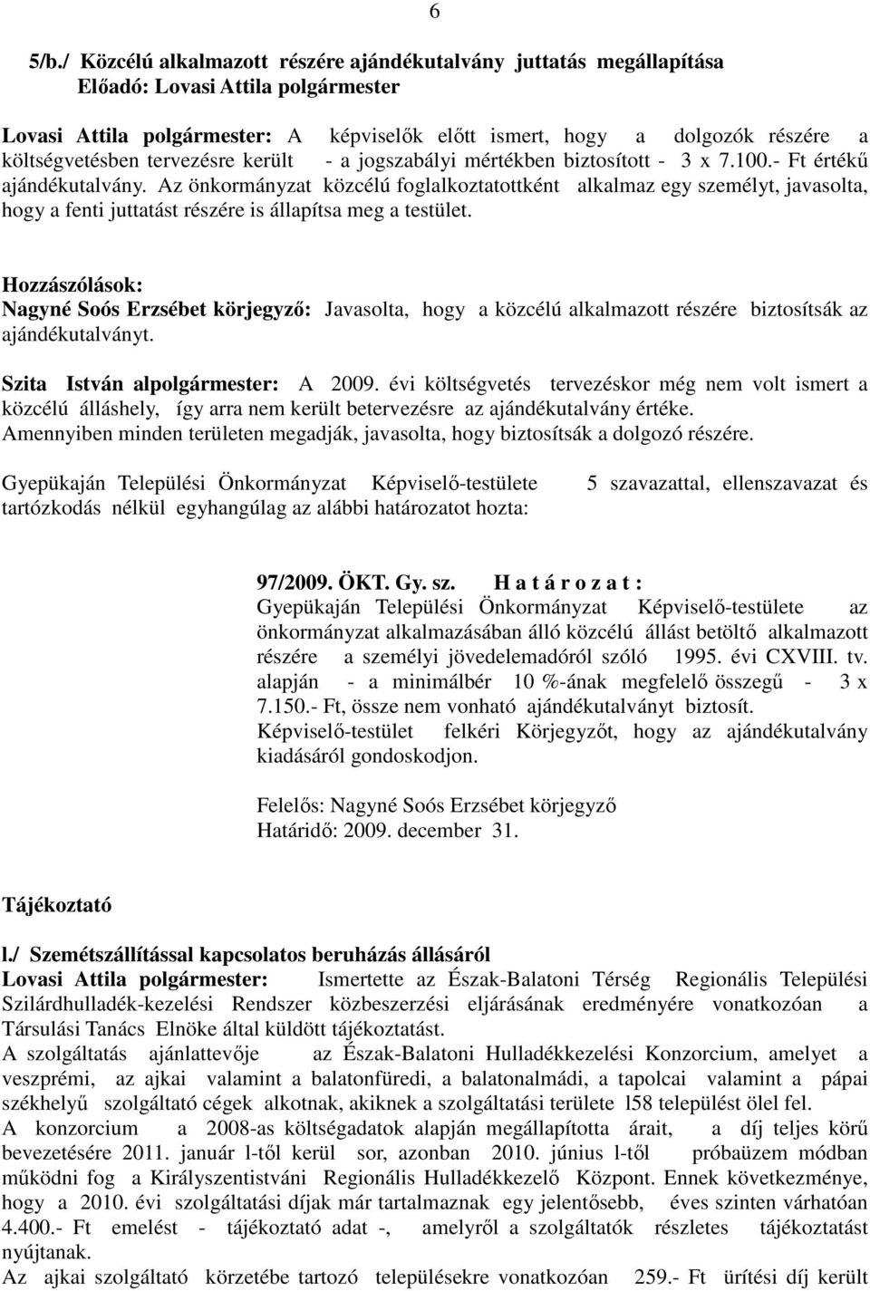 Az önkormányzat közcélú foglalkoztatottként alkalmaz egy személyt, javasolta, hogy a fenti juttatást részére is állapítsa meg a testület.