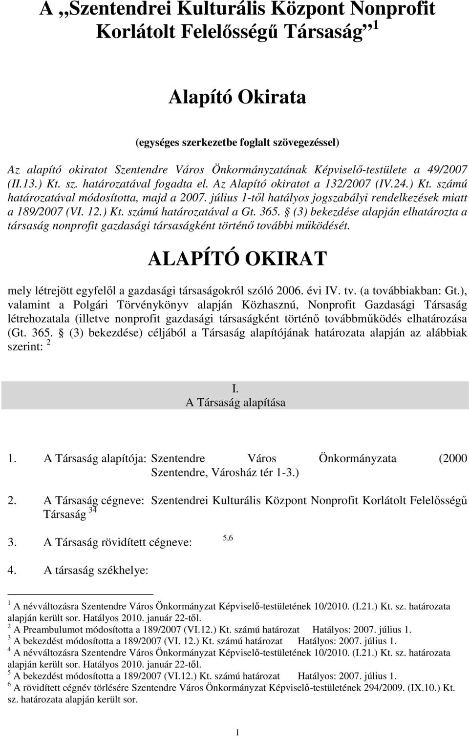 július 1-től hatályos jogszabályi rendelkezések miatt a 189/2007 (VI. 12.) Kt. számú határozatával a Gt. 365.