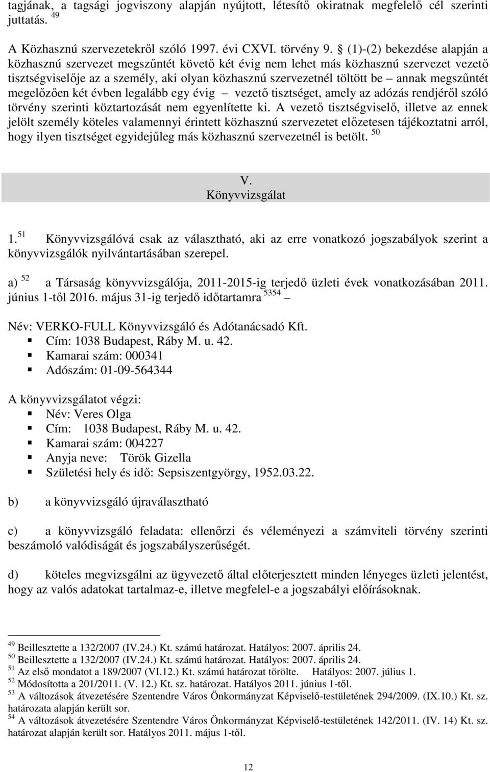 megszűntét megelőzően két évben legalább egy évig vezető tisztséget, amely az adózás rendjéről szóló törvény szerinti köztartozását nem egyenlítette ki.