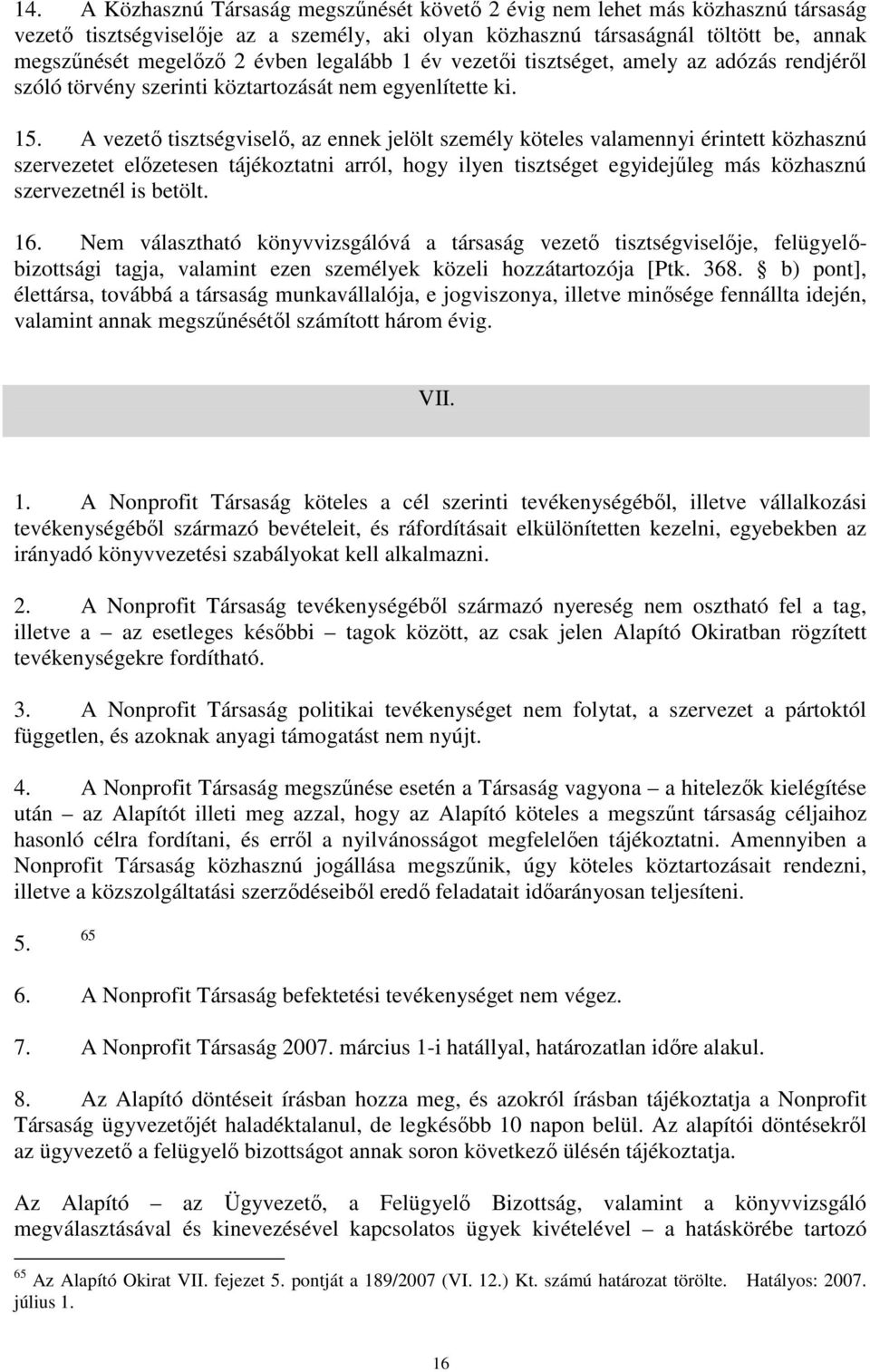 A vezető tisztségviselő, az ennek jelölt személy köteles valamennyi érintett közhasznú szervezetet előzetesen tájékoztatni arról, hogy ilyen tisztséget egyidejűleg más közhasznú szervezetnél is