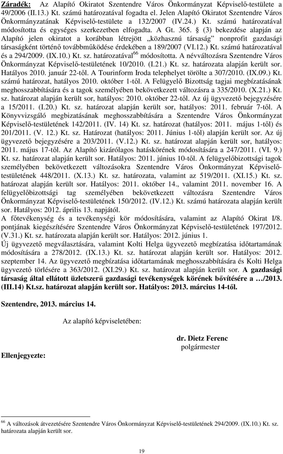 (3) bekezdése alapján az Alapító jelen okiratot a korábban létrejött közhasznú társaság nonprofit gazdasági társaságként történő továbbműködése érdekében a 189/2007 (VI.12.) Kt.