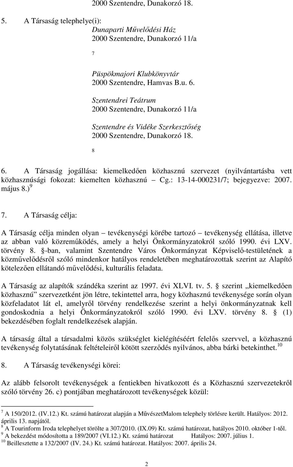 A Társaság jogállása: kiemelkedően közhasznú szervezet (nyilvántartásba vett közhasznúsági fokozat: kiemelten közhasznú Cg.: 13-14-000231/7; bejegyezve: 2007. május 8.) 9 7.