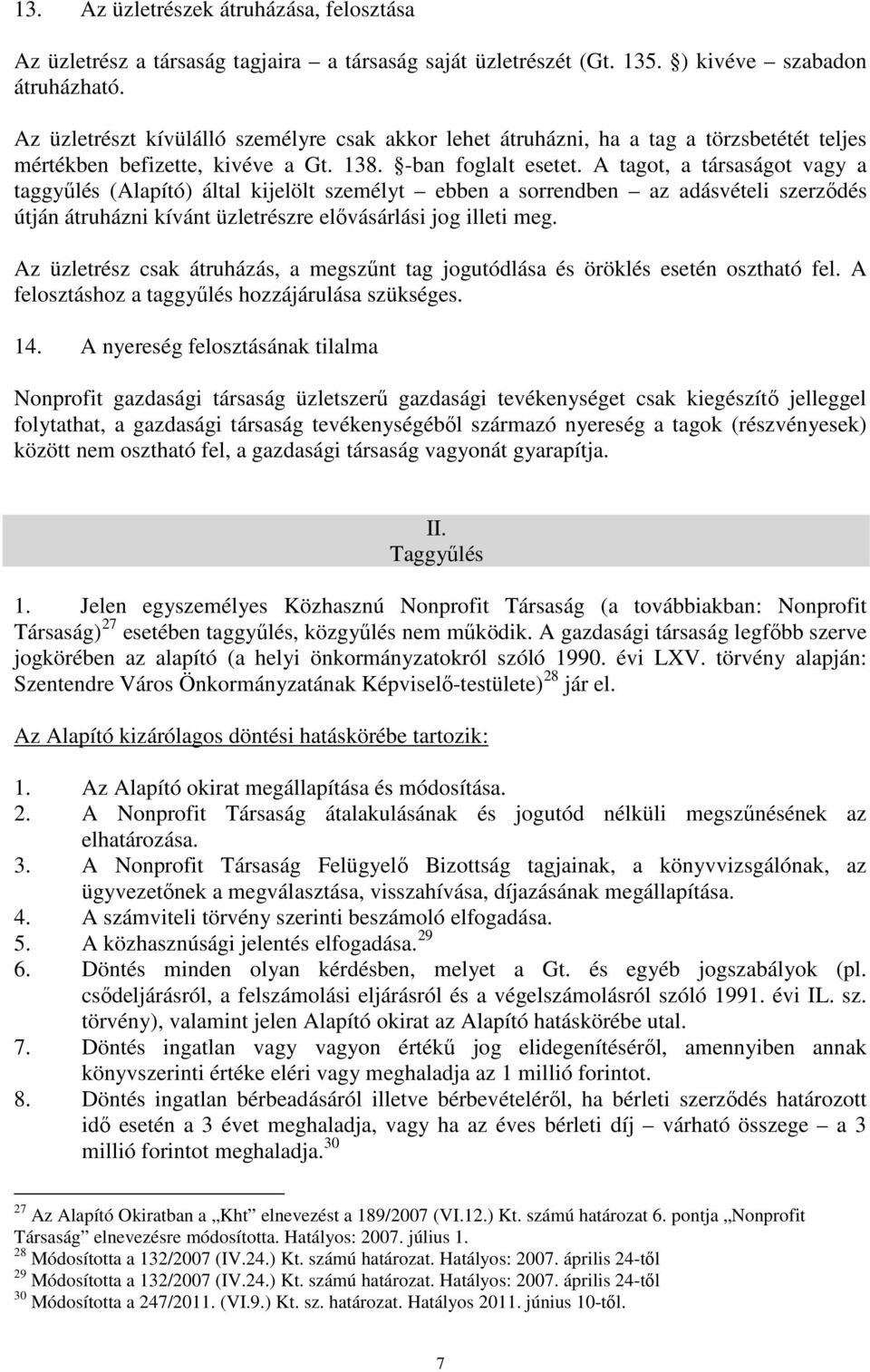 A tagot, a társaságot vagy a taggyűlés (Alapító) által kijelölt személyt ebben a sorrendben az adásvételi szerződés útján átruházni kívánt üzletrészre elővásárlási jog illeti meg.