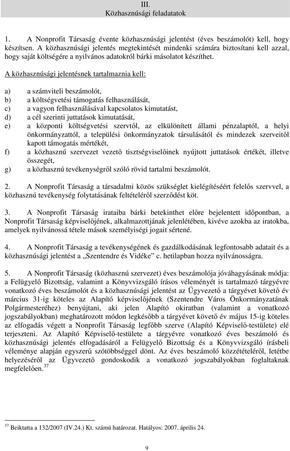 A közhasznúsági jelentésnek tartalmaznia kell: a) a számviteli beszámolót, b) a költségvetési támogatás felhasználását, c) a vagyon felhasználásával kapcsolatos kimutatást, d) a cél szerinti