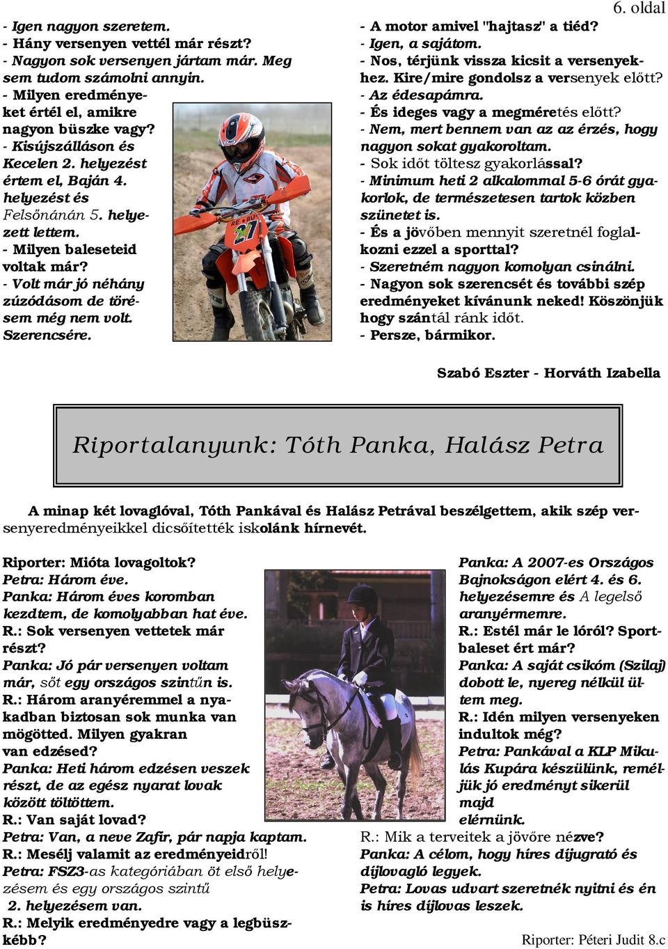 Szerencsére. 6. oldal - A motor amivel "hajtasz" a tiéd? - Igen, a sajátom. - Nos, térjünk vissza kicsit a versenyekhez. Kire/mire gondolsz a versenyek előtt? - Az édesapámra.