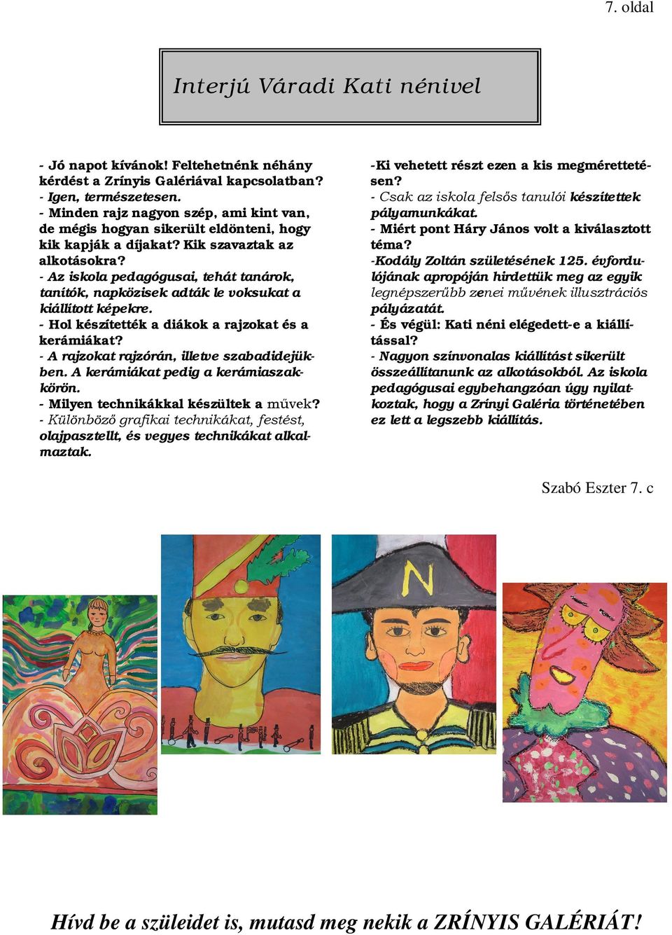 - Az iskola pedagógusai, tehát tanárok, tanítók, napközisek adták le voksukat a kiállított képekre. - Hol készítették a diákok a rajzokat és a kerámiákat?