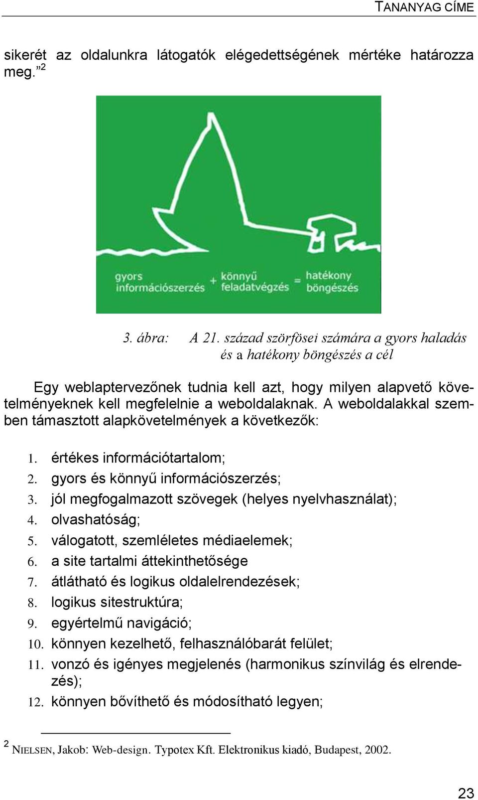 A weboldalakkal szemben támasztott alapkövetelmények a következők: 1. értékes információtartalom; 2. gyors és könnyű információszerzés; 3. jól megfogalmazott szövegek (helyes nyelvhasználat); 4.