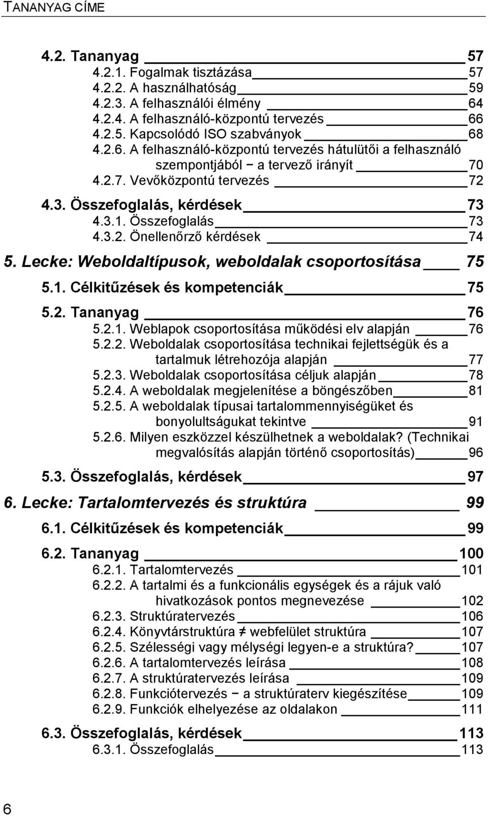 2. Tananyag 76 5.2.1. Weblapok csoportosítása működési elv alapján 76 5.2.2. Weboldalak csoportosítása technikai fejlettségük és a tartalmuk létrehozója alapján 77 5.2.3.