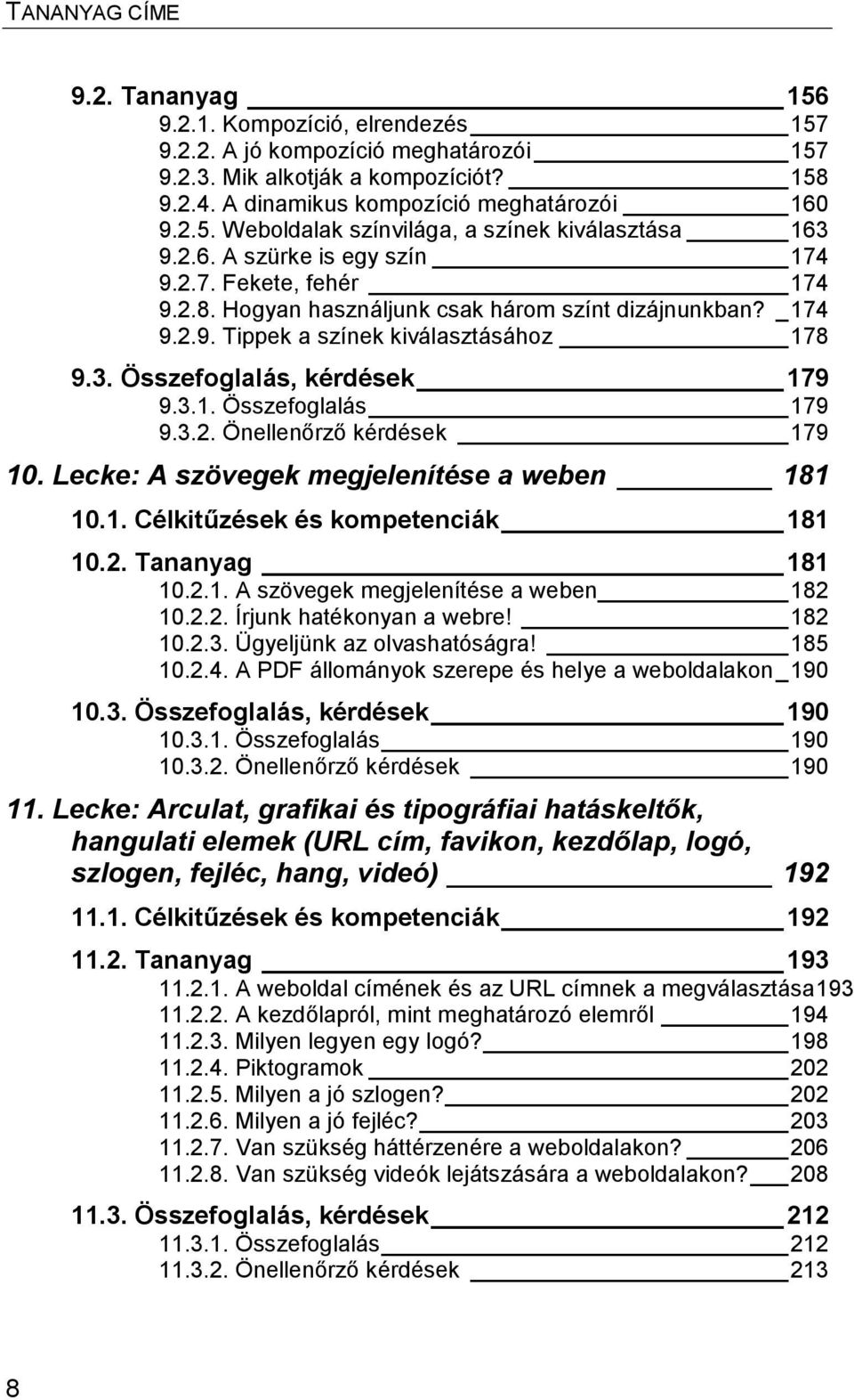 3.2. Önellenőrző kérdések 179 10. Lecke: A szövegek megjelenítése a weben 181 10.1. Célkitűzések és kompetenciák 181 10.2. Tananyag 181 10.2.1. A szövegek megjelenítése a weben 182 10.2.2. Írjunk hatékonyan a webre!