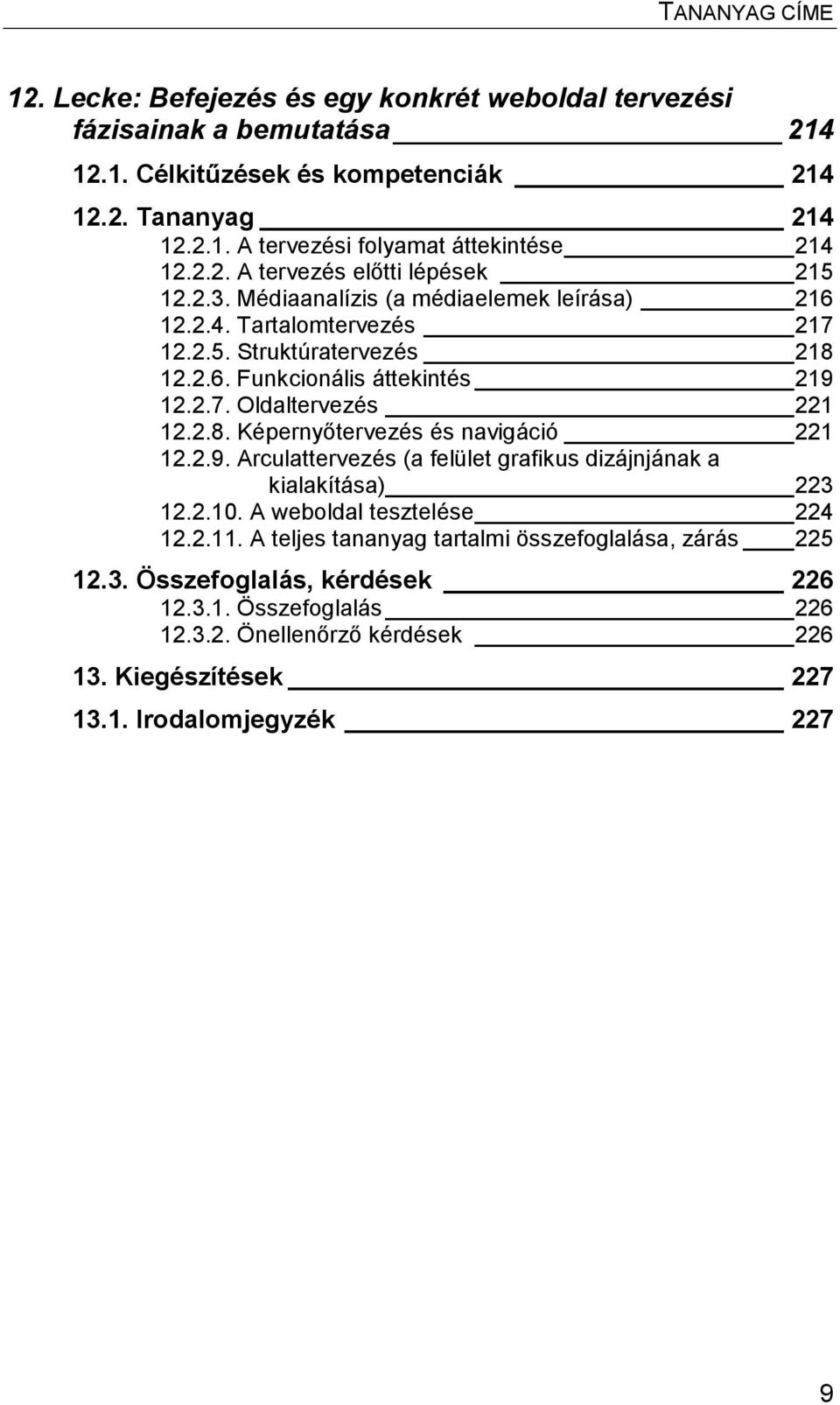 2.8. Képernyőtervezés és navigáció 221 12.2.9. Arculattervezés (a felület grafikus dizájnjának a kialakítása) 223 12.2.10. A weboldal tesztelése 224 12.2.11.