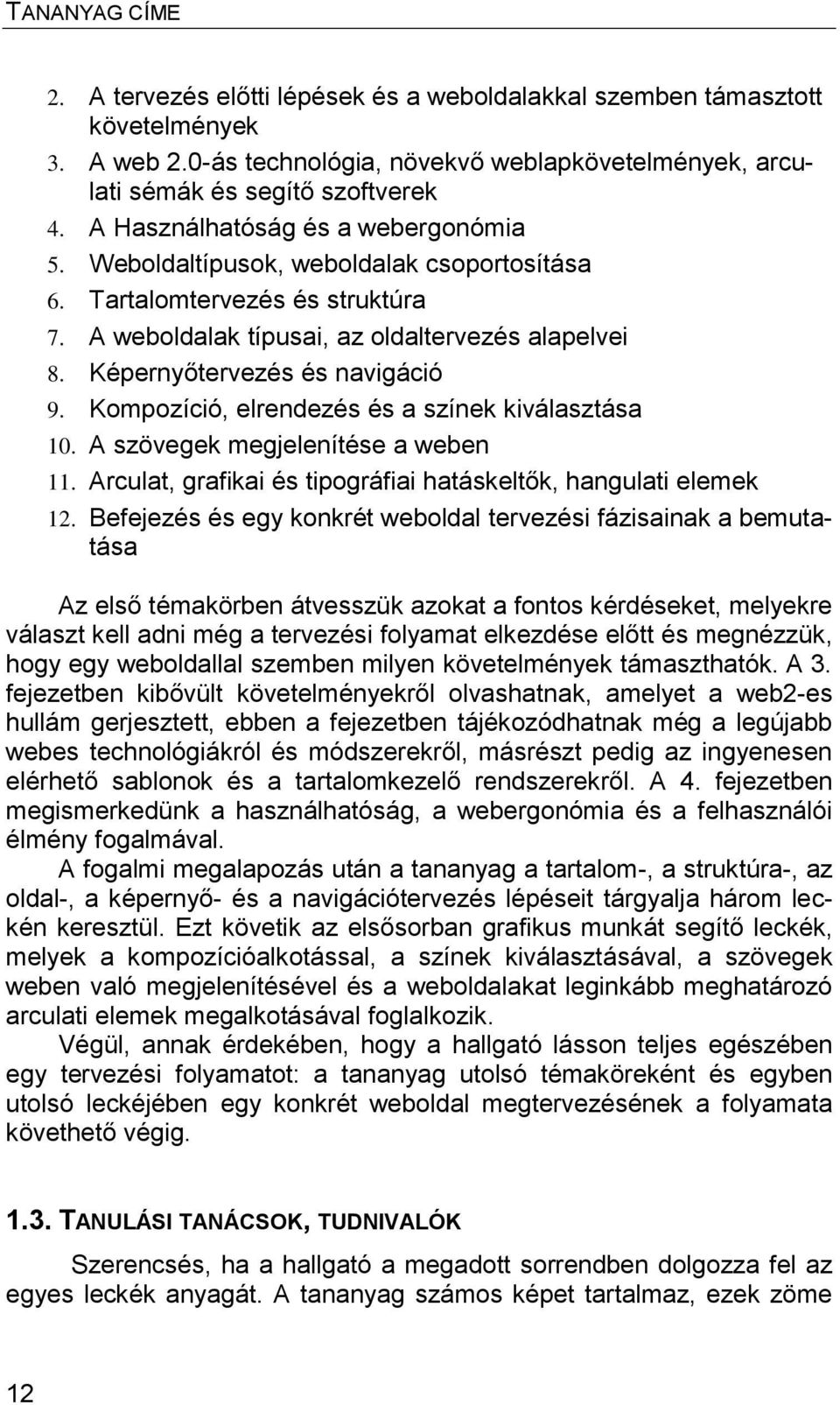 Képernyőtervezés és navigáció 9. Kompozíció, elrendezés és a színek kiválasztása 10. A szövegek megjelenítése a weben 11. Arculat, grafikai és tipográfiai hatáskeltők, hangulati elemek 12.