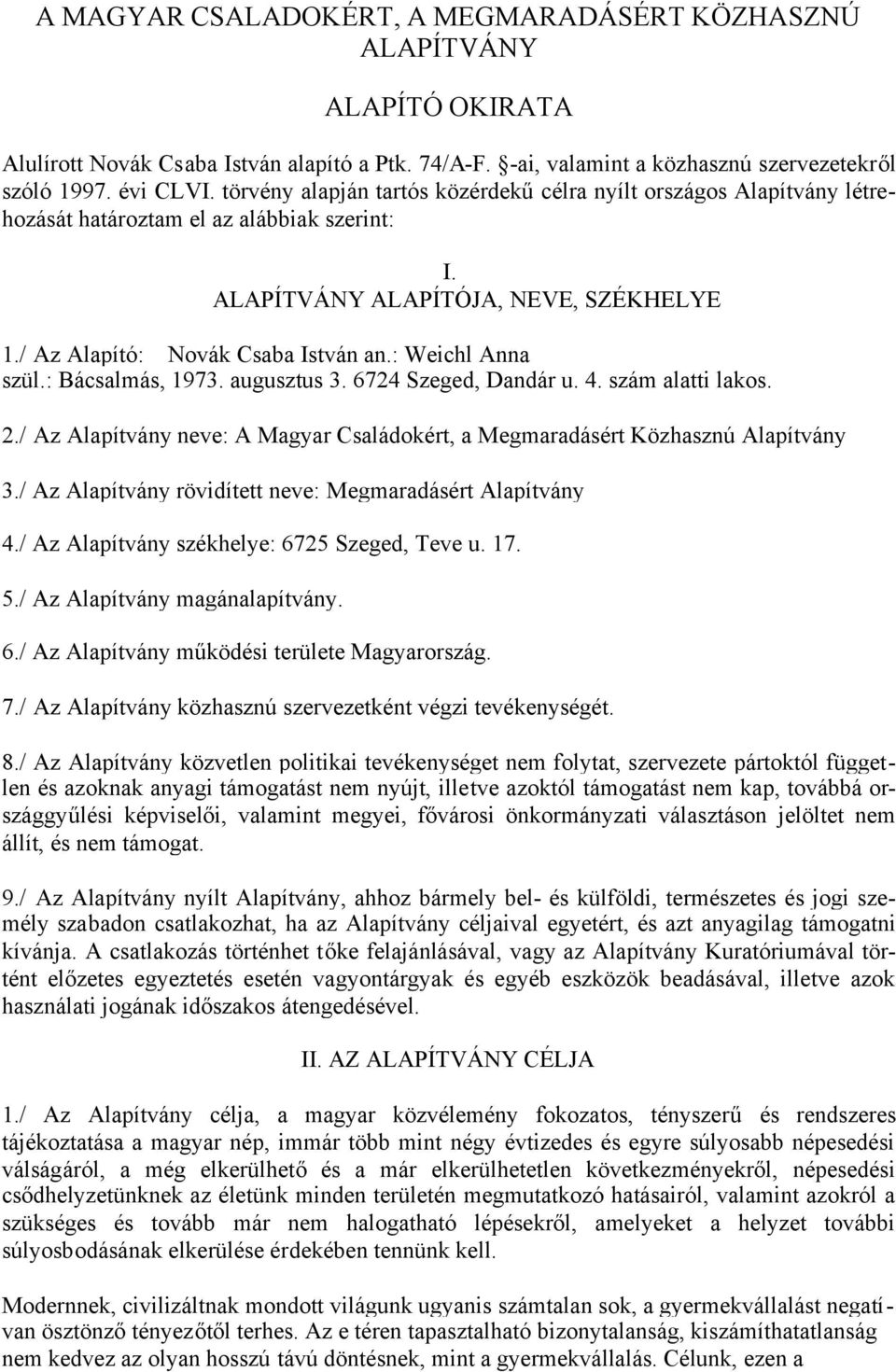 : Weichl Anna szül.: Bácsalmás, 1973. augusztus 3. 6724 Szeged, Dandár u. 4. szám alatti lakos. 2./ Az Alapítvány neve: A Magyar Családokért, a Megmaradásért Közhasznú Alapítvány 3.